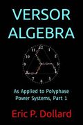 Versor Algebra: As Applied to Polyphase Power Systems, Part 1 (en Inglés)