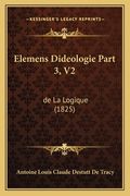 Elemens Dideologie Part 3, V2: de La Logique (1825) (en Francés)