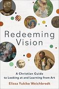 Redeeming Vision: A Christian Guide to Looking at and Learning From art (en Inglés)