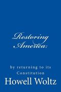 Restoring America: : by returning to its Constitution