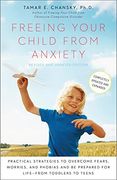 Freeing Your Child From Anxiety: Practical Strategies to Overcome Fears, Worries, and Phobias and be Prepared for Life--From Toddlers to Teens 