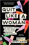 Quit Like a Woman: The Radical Choice to not Drink in a Culture Obsessed With Alcohol (en Inglés)