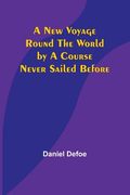A New Voyage Round the World by a Course Never Sailed Before 