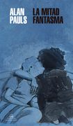 La mitad fantasma - Alan Pauls - LITERATURA RANDOM HOUSE