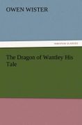 The Dragon of Wantley His Tale - Wister, Owen - Tredition Classics