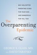 The Overparenting Epidemic: Why Helicopter Parenting Is Bad for Your Kids . . . and Dangerous for You, Too! (en Inglés)