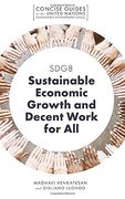 Sdg8 - Sustainable Economic Growth and Decent Work for all (Concise Guides to the United Nations Sustainable Development Goals) (en Inglés)