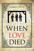 When Love Died: The True Story of the Brutal Murder of a War of 1812 Hero that Involved Greed, Lies and Treachery (en Inglés)