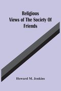 Religious Views Of The Society Of Friends (en Inglés)