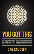 You got This: How to Wean off Opioids, Street Drugs and Prescription Medication With Little to no Withdrawal Symptoms (en Inglés)
