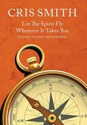 Let the Spirit Fly, Wherever It Takes You: A journey in prayer and meditation (en Inglés)