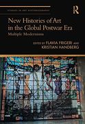 New Histories of art in the Global Postwar Era: Multiple Modernisms (Studies in art Historiography) 