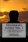 Deliberate Intent Vol. I: Pre-Columbian Voyages to the New World (Volume 1)