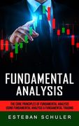 Fundamental Analysis: The Core Principles of Fundamental Analysis (Using Fundamental Analysis & Fundamental Trading Techniques) (en Inglés)