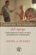 Construir los Vinculos del Apego: Como Despertar el Amor en Niños Profundamente Traumatizados