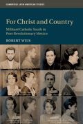For Christ and Country: Militant Catholic Youth in Post-Revolutionary Mexico: 115 (Cambridge Latin American Studies, Series Number 115) (en Inglés)