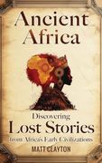 Ancient Africa: Discovering Lost Stories From Africa's Early Civilizations