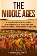 The Middle Ages: A Captivating Guide to the History of Europe, Starting from the Fall of the Western Roman Empire Through the Black Dea (en Inglés)