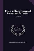 Papers in Illinois History and Transactions for the Year: 11 (1906)