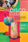 Disco Cocktails: More Than 50 Classic & Kitsch Drinks from the 70s & 80s (en Inglés)