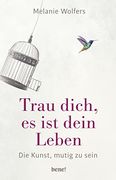 Trau Dich, es ist Dein Leben: Die Kunst, Mutig zu Sein (en Alemán)
