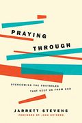 Praying Through: Overcoming the Obstacles That Keep us From god (en Inglés)