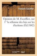 Opinion de M. Escoffier, Sur 1°la Réforme Des Lois Sur Les Élections. 2°l'institution Du Jury: , 3°le Système Financier, La Diminution de l'Impôt Du S (en Francés)