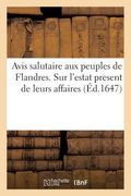 Avis Salutaire Aux Peuples de Flandres. Sur l'Estat Present de Leurs Affaires (en Francés)