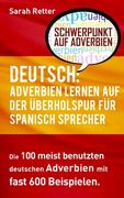 Deutsch: Adverbien Lernen auf der Uberholspur fur Spanisch-Sprecher: Die 100 Meist Benutzten Deutschen Adverbien mit 600 Beispielsätzen (in German)
