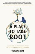 A Place to Take Root: A Memoir of Becoming Sure as an International Student (en Inglés)