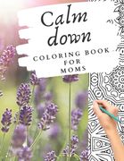 Calm down coloring book for moms: stress management self-help for mothers - happiness self-help - great as a gift for a mom- relaxation - family relat (en Inglés)