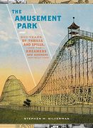 The Amusement Park: 900 Years of Thrills and Spills, and the Dreamers and Schemers who Built Them 