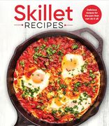 Skillet Recipes: Delicious Recipes for the pan That can do it all