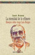 La Eternidad de lo Efimero. Ensayos Sobre Jorge Luis Borges