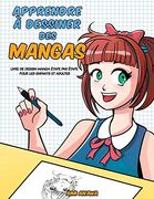 Apprendre à Desinner des Mangas: Livre de Dessin Manga - Étape par Étape Pour les Enfants et Adultes (en Francés)