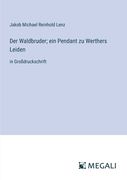 Der Waldbruder; ein Pendant zu Werthers Leiden: in Großdruckschrift (en Alemán)