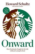 Onward: How Starbucks Fought for its Life Without Losing its Soul 