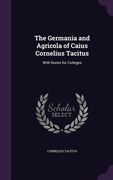 The Germania and Agricola of Caius Cornelius Tacitus: With Notes for Colleges (en Inglés)