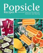 Popsicle Recipes: Essential Popsicle Recipes for Summer and Spring (2nd Edition) (en Inglés)