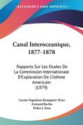 Canal Interoceanique, 1877-1878: Rapports Sur Les Etudes De La Commission Internationale D'Exploration De L'Isthme Americain (1879) (en Francés)