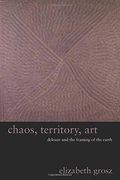 Chaos, Territory, Art: Deleuze and the Framing of the Earth (The Wellek Library Lectures) (en Inglés)