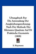 Ubungsbuch Fur Die Anwendung Der Ausgleichungsrechnung: Nach Der Methode Der Kleinsten Quadrate Auf Di Praktische Geometrie (1908) (en Alemán)