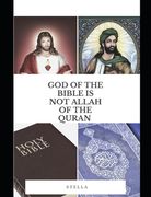 God of the Holy Bible Is Not Allah of the Quran: Jesus Christ Is Not ISA of the Quran (en Inglés)