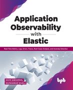 Application Observability with Elastic: Real-Time Metrics, Logs, Errors, Traces, Root Cause Analysis, and Anomaly Detection (en Inglés)