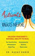 Activate Your Vagus Nerve: Unleash Your Bodyas Natural Ability to Overcome gut Sensitivities, Inflammation, Autoimmunity, Brain Fog, Anxiety and 