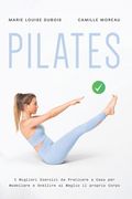 Pilates: I Migliori Esercizi da Praticare a Casa per Modellare e Snellire al Meglio il proprio Corpo (en Italiano)