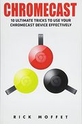 Chromecast: 10 Ultimate Tricks to use Your Chromecast Device Effectively (Booklet) (en Inglés)