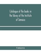Catalogue of the Books in the Library of the Institute of Jamaica (en Inglés)
