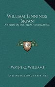 william jennings bryan: a study in political vindication (en Inglés)