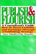 publish and flourish: a consultant's guide. how to boost visibility and earnings through a publishing strategy (en Inglés)